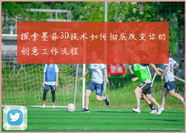 探索墨菲3D技术如何彻底改变你的创意工作流程