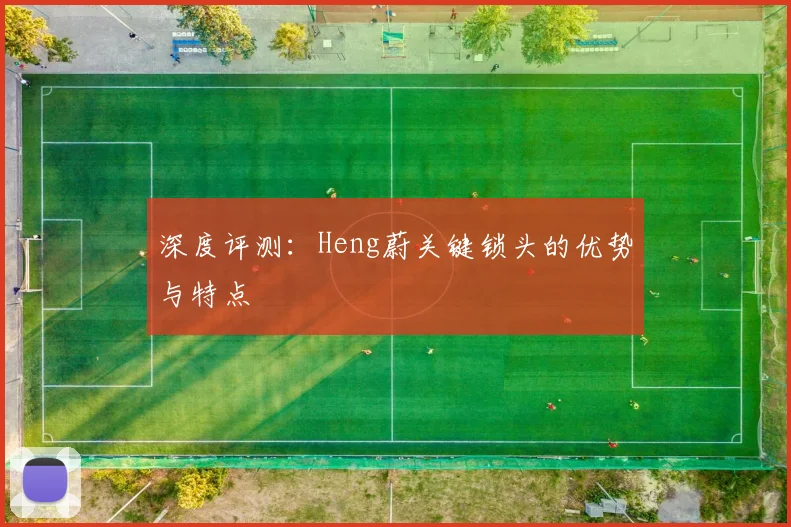 深度评测:Heng蔚关键锁头的优势与特点