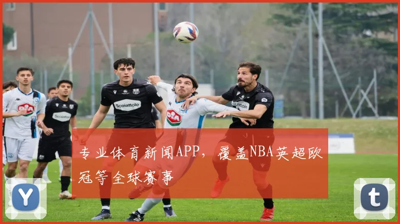 专业体育新闻APP,覆盖NBA英超欧冠等全球赛事